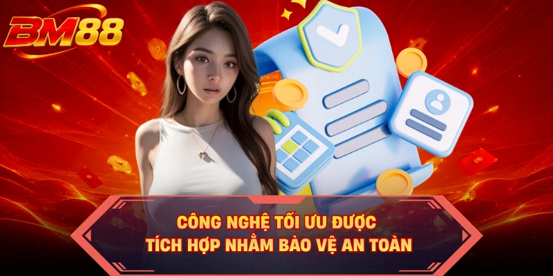 Công nghệ tối ưu được tích hợp nhằm bảo vệ an toàn