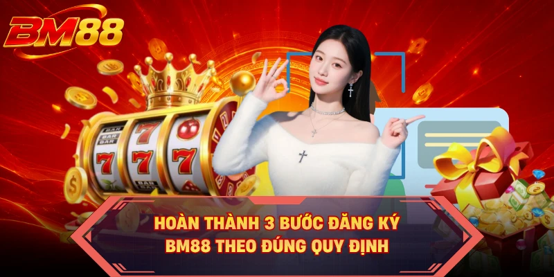 Hoàn thành 3 bước đăng ký BM88 theo đúng quy định